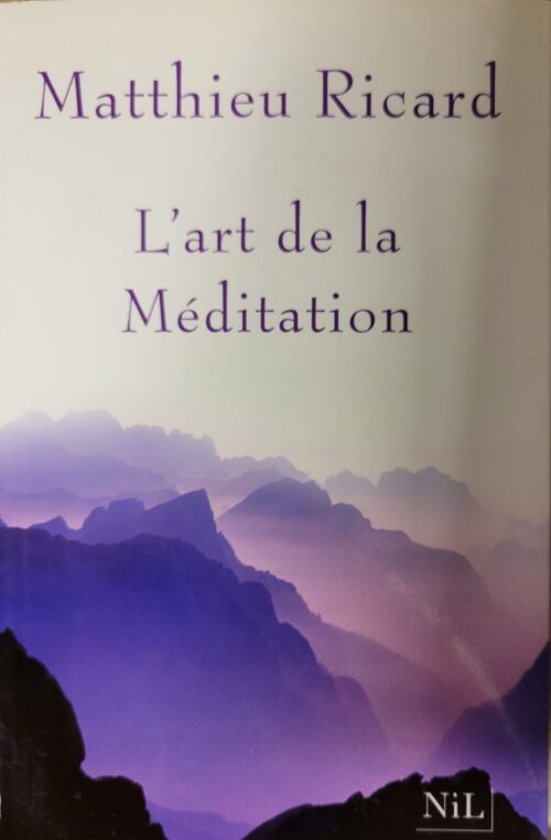 L’art de la méditation : Pourquoi méditer ? Sur quoi ? Comment ? Matthieu Ricard