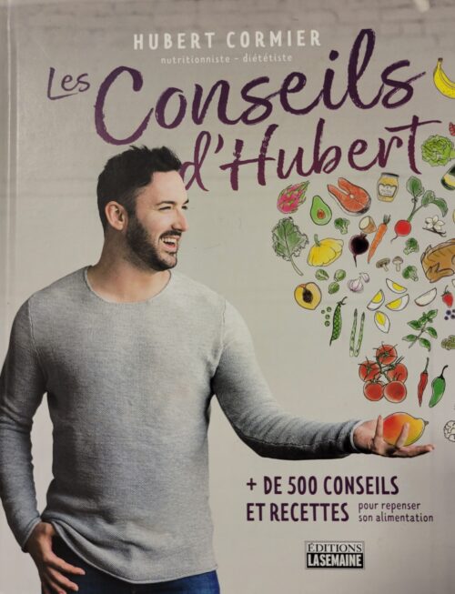 Les conseils d’Hubert : Plus de 500 conseils et recettes pour repenser son alimentation Hubert Cormier