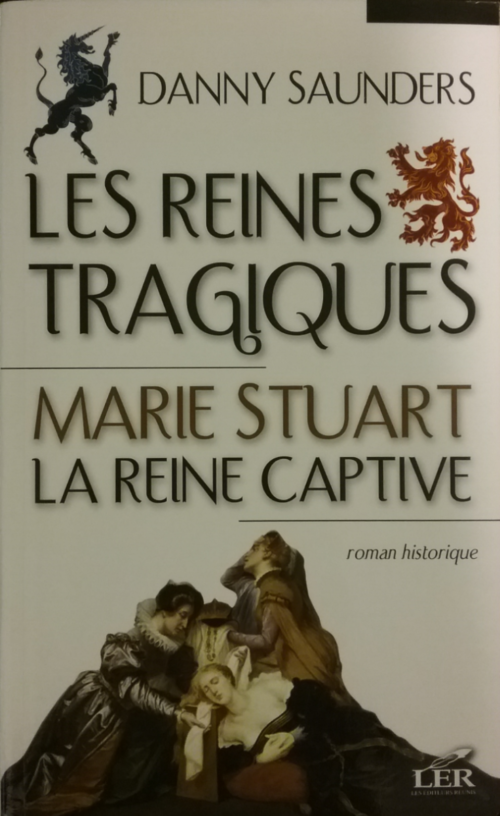 Les reines tragiques Marie Stuart la reine captive Danny Saunders