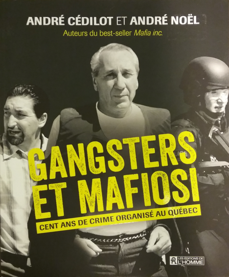Gangsters et mafiosi : Cent ans de crime organisé au Québec André Cédilot, André Noël