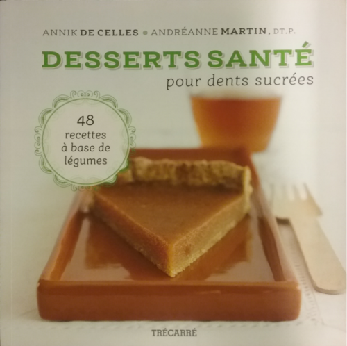 Desserts santé pour dents sucrées Tome 1 : 48 recettes à base de légumes Annik De Celles, Andréanne Martin