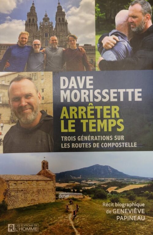 Arrêter le temps : Trois générations sur les routes de Compostelle Dave Morissette