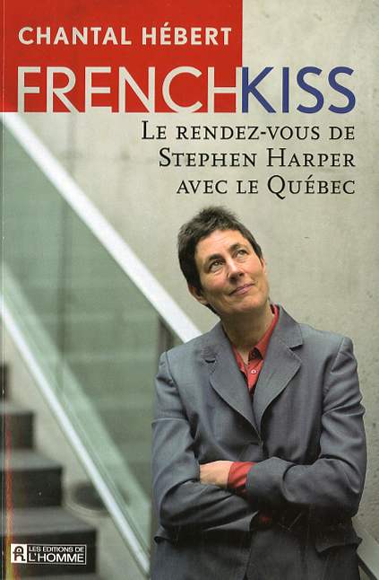 French Kiss : Le rendez-vous de Stephen Harper avec le Québec Chantal Hébert