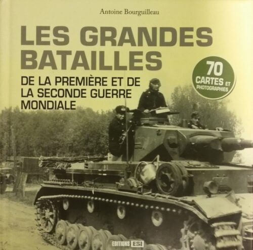 Les grandes batailles de la Première et de la Seconde Guerre mondiale Antoine Bourguilleau