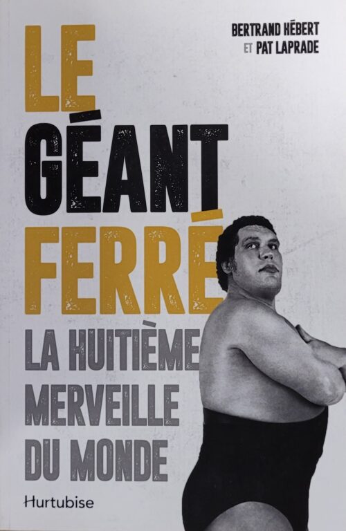 Le Géant Ferré la huitième merveille du monde Bertrand Hébert Pat Laprade