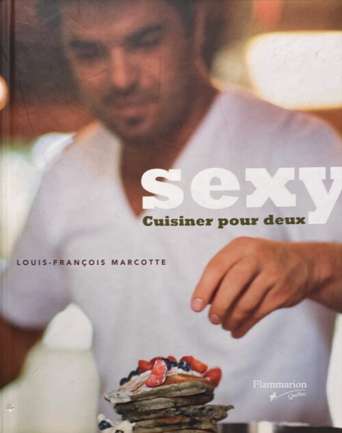 Sexy : Cuisiner pour deux Louis-François Marcotte