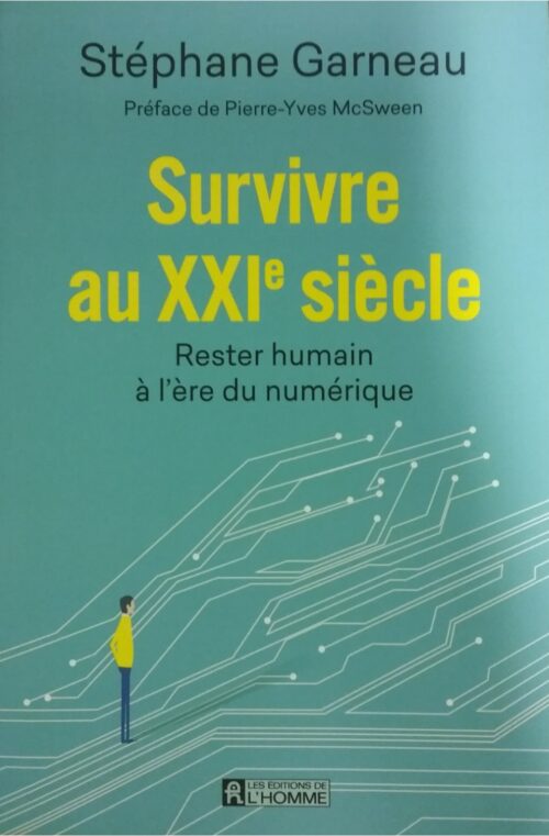 Survivre au XXIe siècle : Rester humain à l’ère du numérique Stéphane Garneau