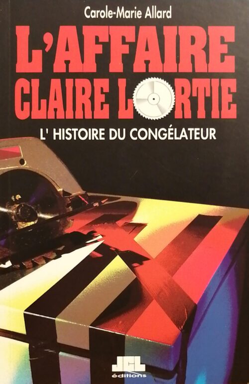 L'affaire Claire Lortie : L'histoire du congélateur Carole-Marie Allard