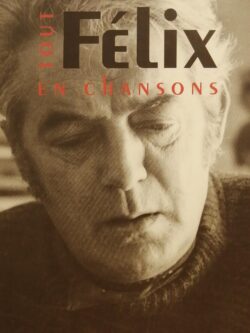 Tout Félix en chansons Félix Leclerc