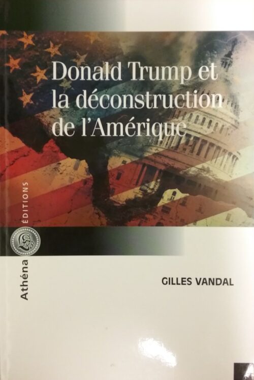 Donald Trump et la déconstruction de l'Amérique Gilles Vandal