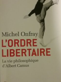 L'ordre libertaire la vie philosophique d'Albert Camus Michel Onfray