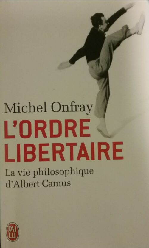L'ordre libertaire la vie philosophique d'Albert Camus Michel Onfray