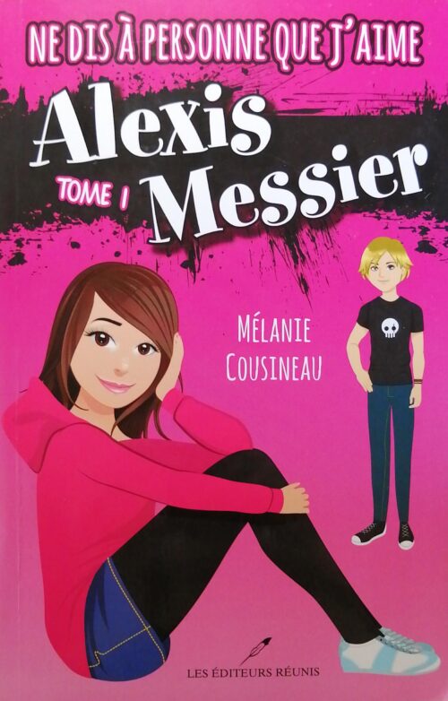 Alexis Messier Tome 1 : Ne dis à personne que j'aime Alexis Messier Mélanie Cousineau
