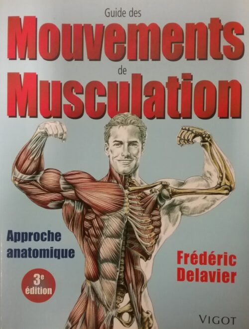Guide des mouvements de musculation : Approche anatomique 3e édition Frédéric Delavier