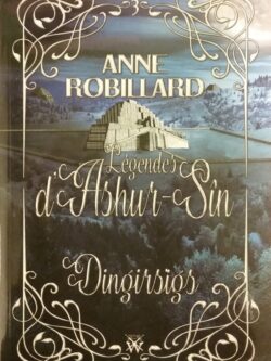 Légendes d'Ashur-Sîn tome 3 Dingirsigs Anne Robillard