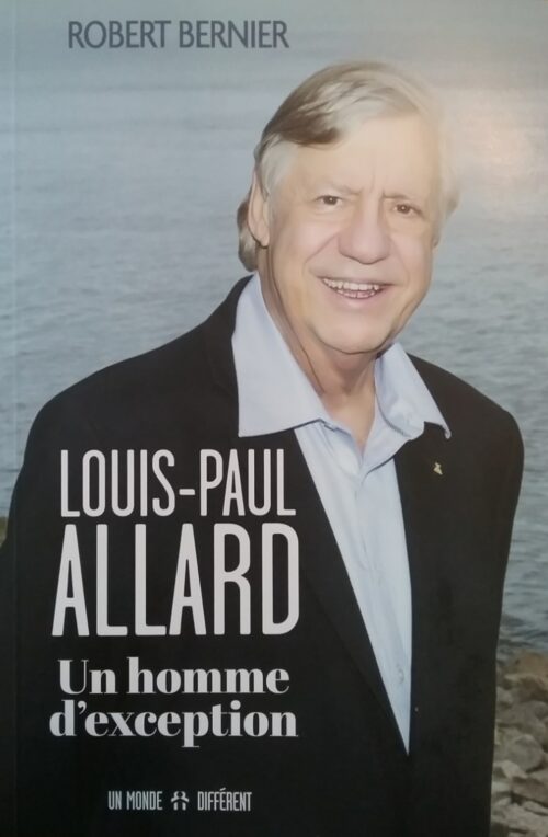 Louis-Paul Allard un homme d'exception Robert Bernier