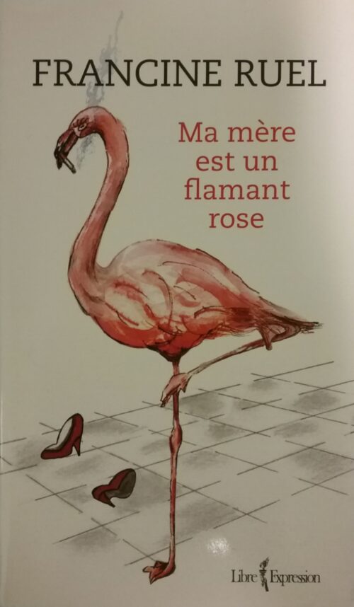 Ma mère est un flamant rose Francine Ruel
