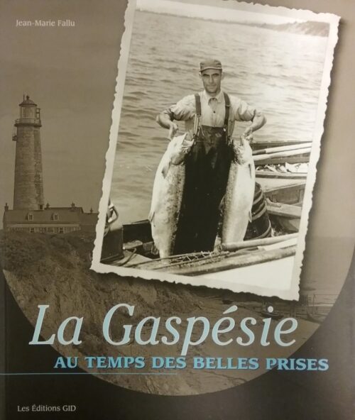 La Gaspésie au temps des belles prises Jean-Marie Fallu