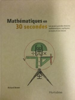 Mathématiques en 30 secondes les 50 plus grandes théories mathématiques expliquées en moins d'une minute Richard Brown