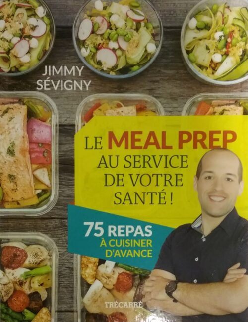 Le Meal Prep au service de votre santé ! 75 repas à cuisiner d’avance Jimmy Sévigny