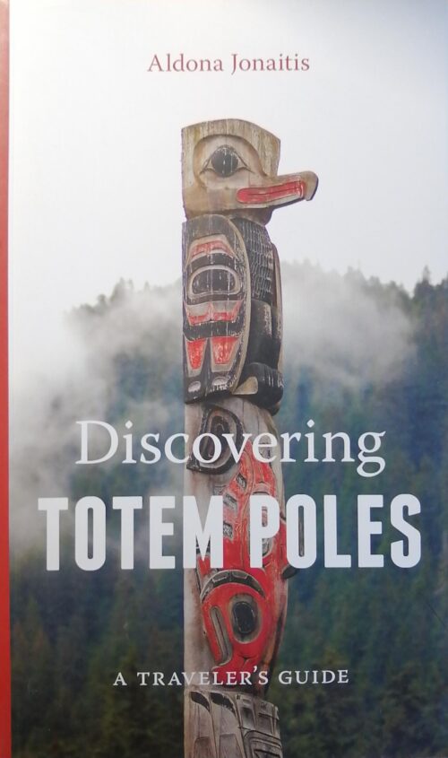 Discovering Totem Poles : A Traveler's Guide Aldona Jonaitis