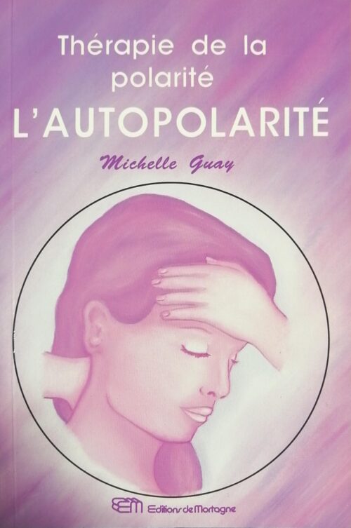 La thérapie de la polarité : L’autopolarité Michelle Guay
