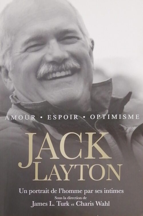 Jack Layton : Un portrait de l’homme par ses intimes James L. Turk, Charis Wahl