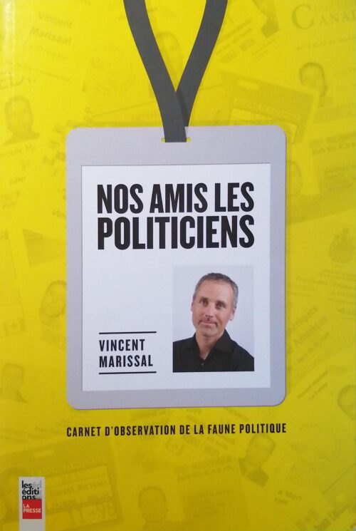Nos amis les politiciens : Carnet d'observation de la faune politique Vincent Marissal