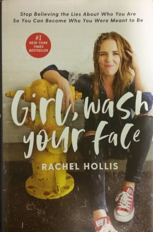 Girl Wash Your Face Stop Believing the Lies About Who You Are So You Can Become Who You Were Meant to Be Rachel Hollis