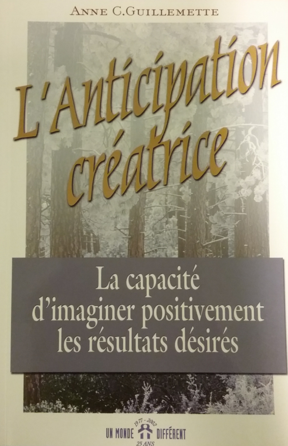 L'anticipation créatrice la capacité d’imaginer positivement les résultats désirés Anne C. Guillemette