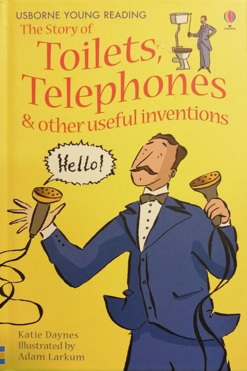 The Story of Toilets, Telephones and Other Useful Inventions Katie Daynes, Adam Larkum
