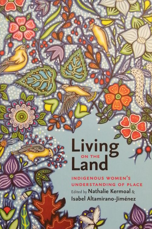Living on the Land : Indigenous Women’s Understanding of Place Nathalie Kermoal, Isabel Altamirano-Jiménez