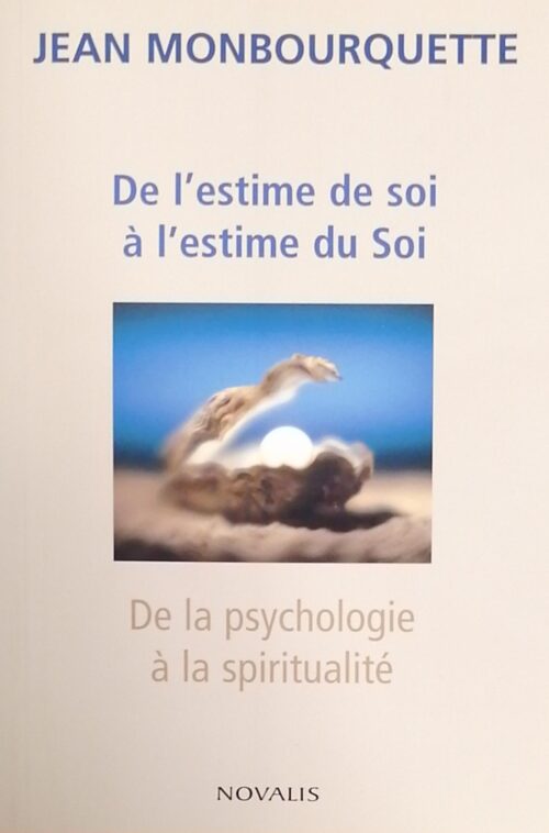 De l’estime de soi à l’estime du Soi : De la psychologie à la spiritualité Jean Monbourquette