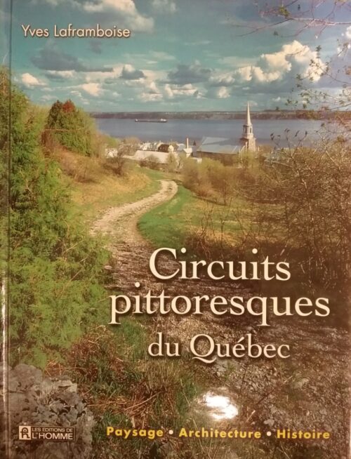 Circuits pittoresques du Québec paysage, architecture, histoire Yves Laframboise