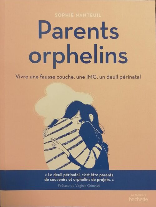 Parents orphelins : Vivre une fausse couche, une IMG, un deuil périnatal Sophie Nanteuil