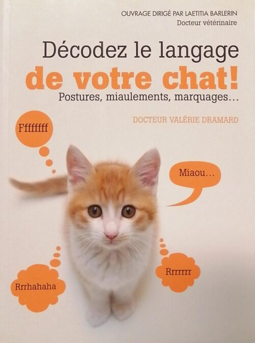 Décodez le langage de votre chat! : Postures, miaulements, marquages… Valérie Dramard, Laetitia Barlerin