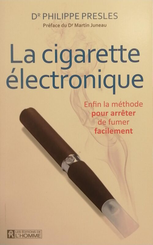 La cigarette électronique : Enfin la méthode pour arrêter de fumer facilement Philippe Presles