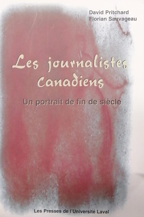 Les journalistes canadiens : Un portrait de fin de siècle David Pritchard, Florian Sauvageau