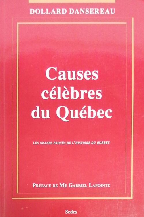 Causes célèbres du Québec : Les grands procès de l’histoire du Québec Dollard Dansereau