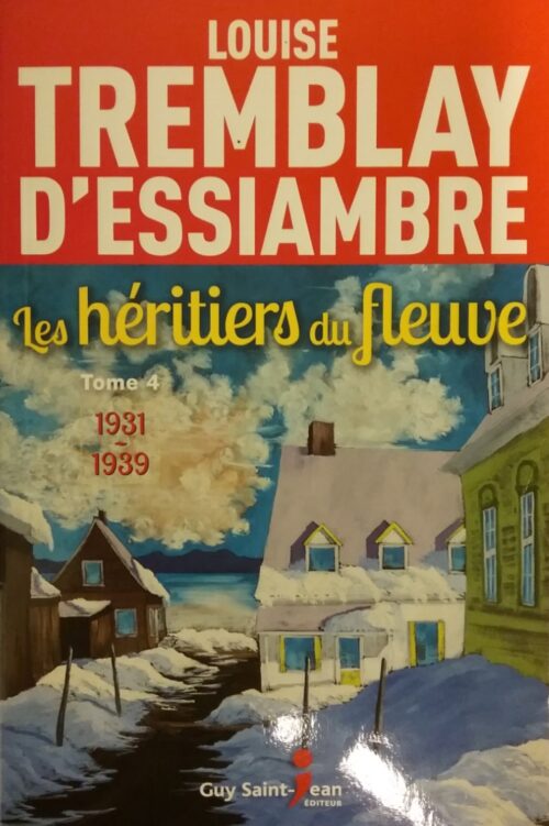 Les héritiers du fleuve tome 4 1931-1939 Louise Tremblay-D'Essiambre