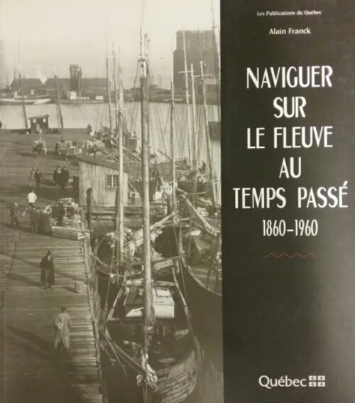 Naviguer sur le fleuve au temps passé 1860-1960 Alain Franck