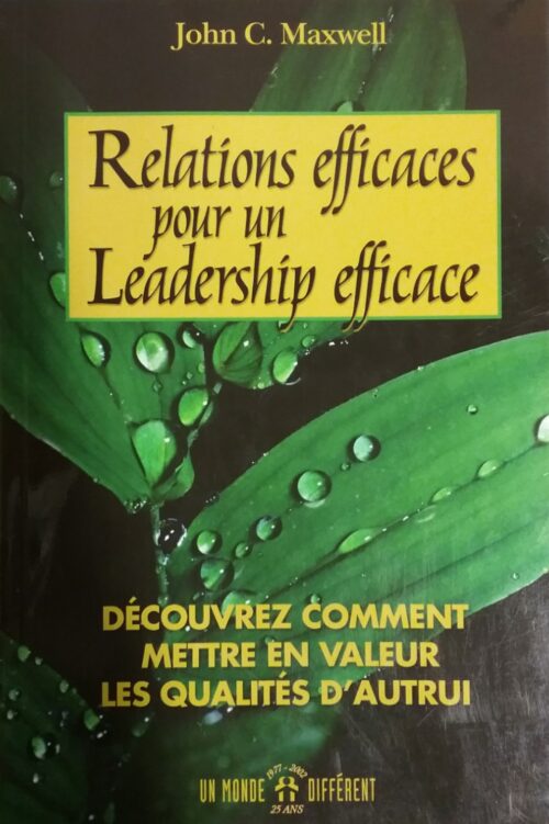 Relations efficaces pour un leadership efficace découvrez comment mettre en valeur les qualités d’autrui John C. Maxwell