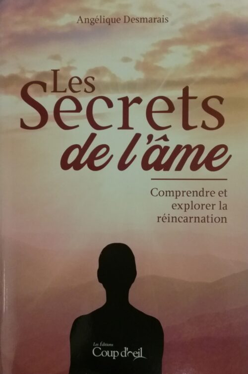 Les secrets de l’âme comprendre et explorer la réincarnation Angélique Desmarais