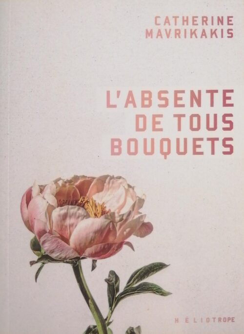 L’absente de tous bouquets Catherine Mavrikakis