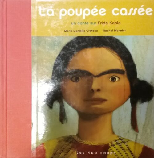 La poupée cassée un conte sur Frida Khalo Marie-Danielle Croteau Rachel Monnier