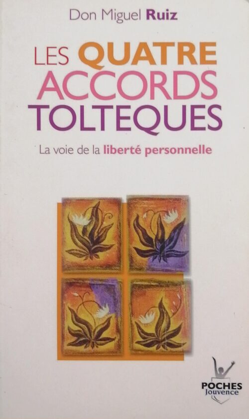 Les quatre accords toltèques : La voie de la liberté personnelle Don Miguel Ruiz