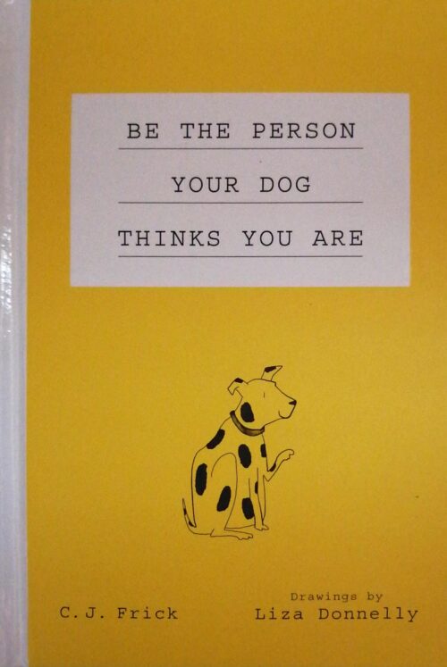 Be the Person Your Dog Thinks You Are C. J. Frick, Liza Donnelly