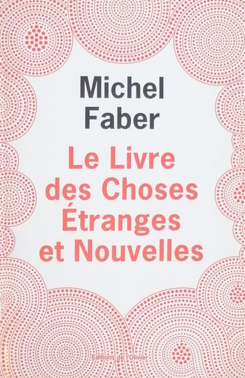 Le livre des choses étranges et nouvelles Michel Faber