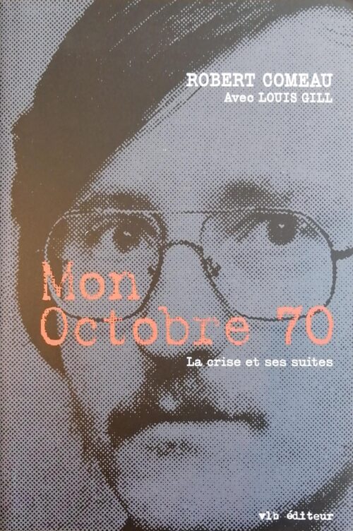 Mon octobre 70 : La crise et ses suites Robert Comeau, Louis Gill