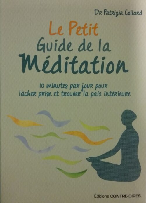Le petit guide de la méditation 10 minutes par jour pour lâcher prise et trouver la paix intérieure Patrizia Collard